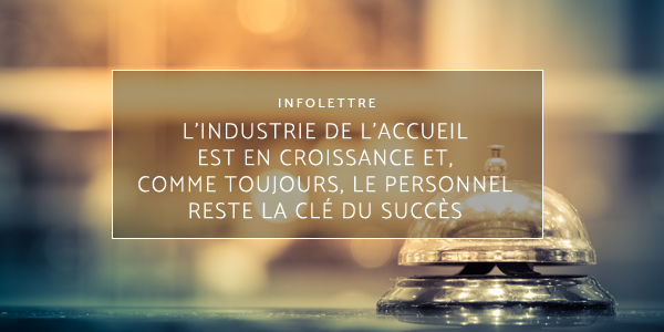 L'industrie de l'accueil est en croissance et, comme toujours, le personnel reste la cl&eacute; du succ&egrave;s