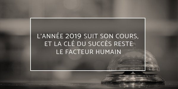 L'ann&eacute;e 2019 suit son cours, et la cl&eacute; du succ&egrave;s reste le facteur humain